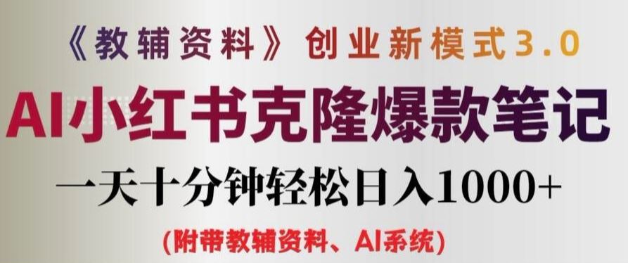 教辅资料项目创业新模式3.0.AI小红书克隆爆款笔记一天十分钟轻松日入1k+【揭秘】-甄选网创