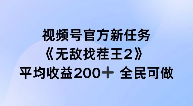 视频号官方新任务 ，无敌找茬王2， 单场收益200+全民可参与【揭秘】-甄选网创