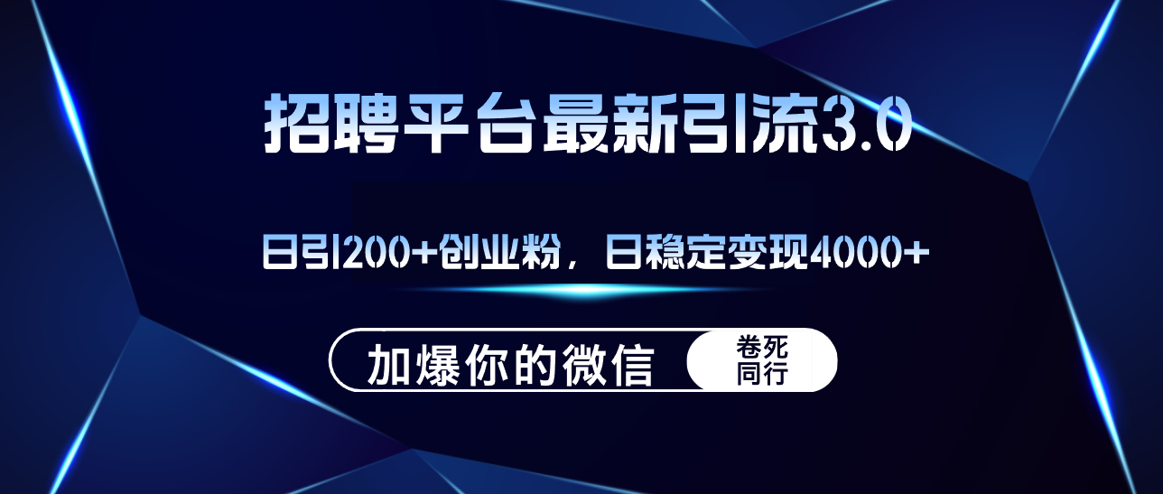 （12359期）招聘平台日引流200+创业粉，加爆微信，日稳定变现4000+-甄选网创