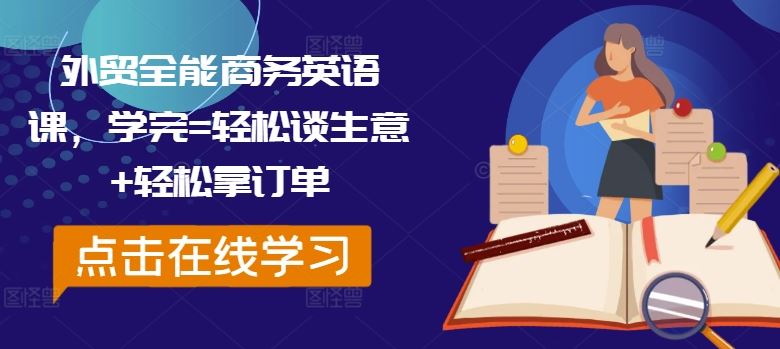 外贸全能商务英语课，学完=轻松谈生意+轻松拿订单-甄选网创