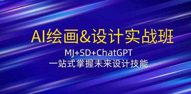 AI绘画&设计实战班：MJ+SD+ChatGPT，一站式掌握未来设计技能-甄选网创