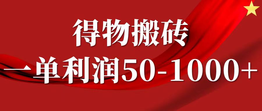 一单利润50-1000+，得物搬砖项目无脑操作，核心实操教程-甄选网创