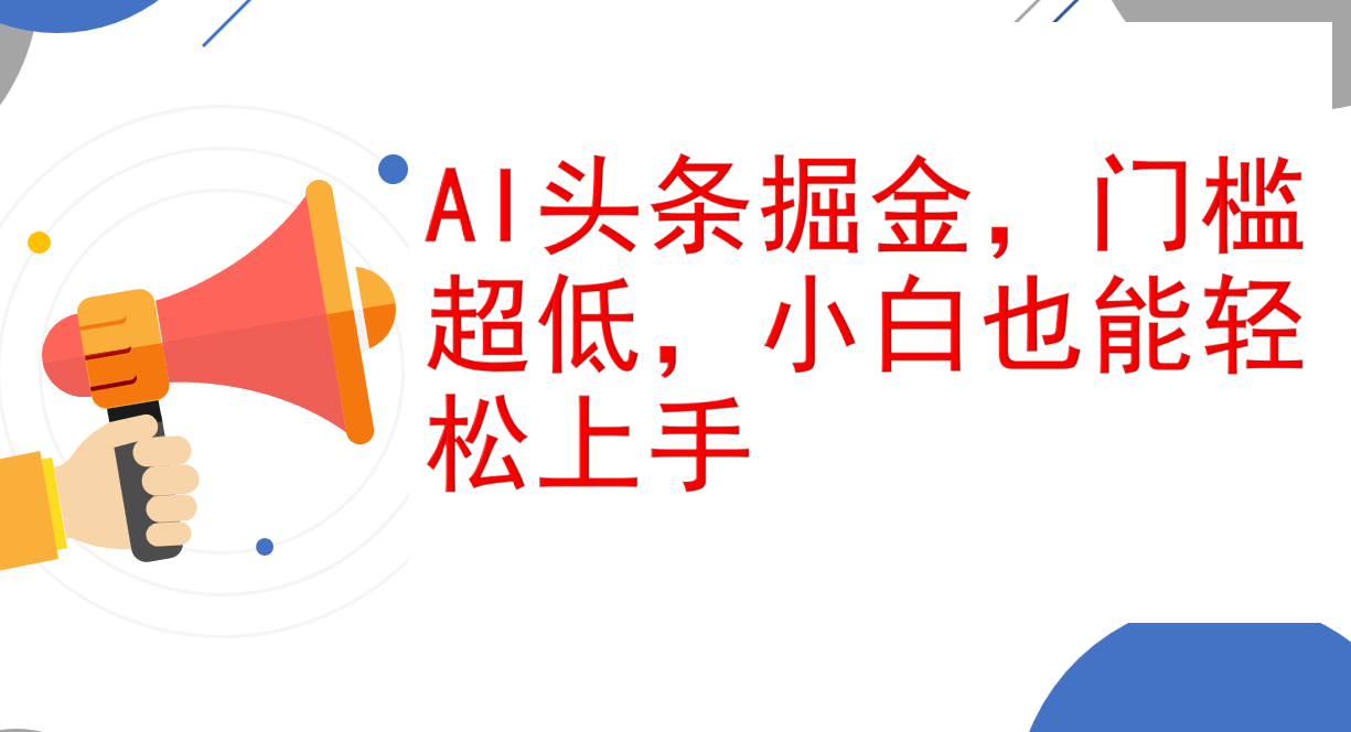 （12419期）AI头条掘金，门槛超低，小白也能轻松上手，简简单单日入1000+-甄选网创