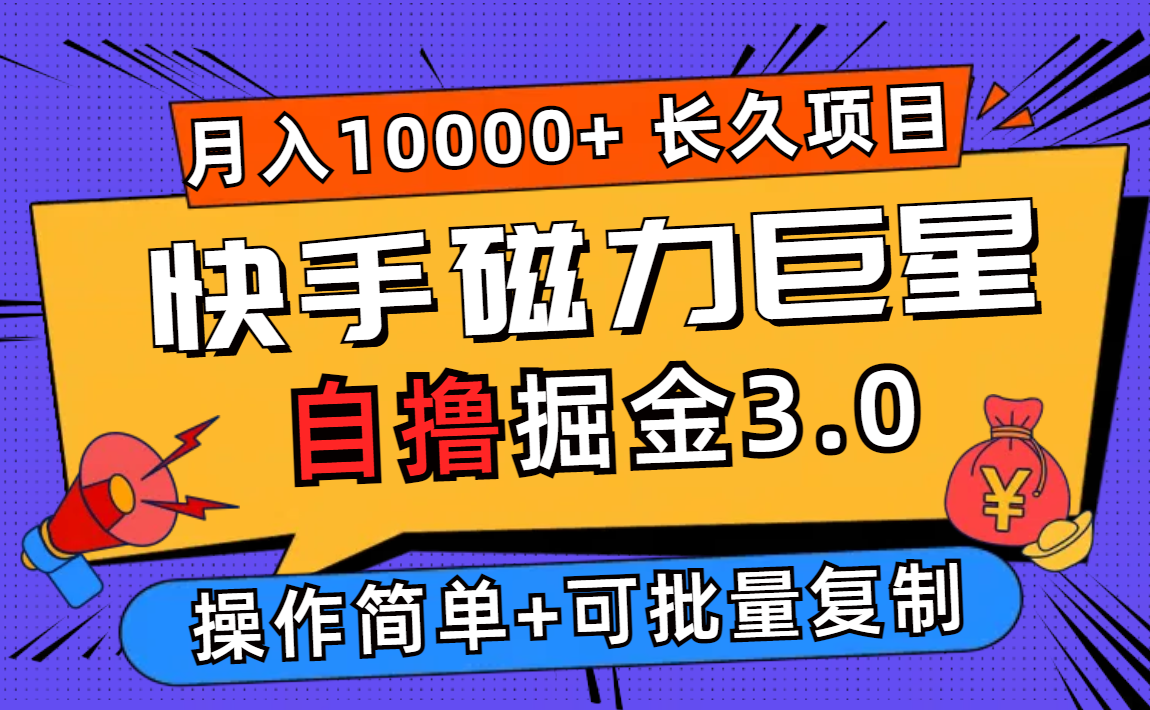 （12411期）快手磁力巨星自撸掘金3.0，长久项目，日入500+个人可批量操作轻松月入过万-甄选网创