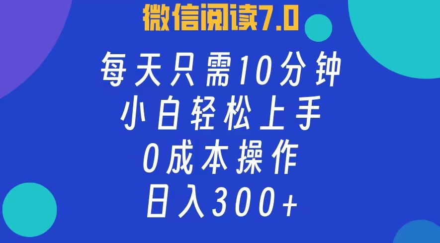 （12457期）微信阅读7.0，每日10分钟，日入300+，0成本小白即可上手-甄选网创