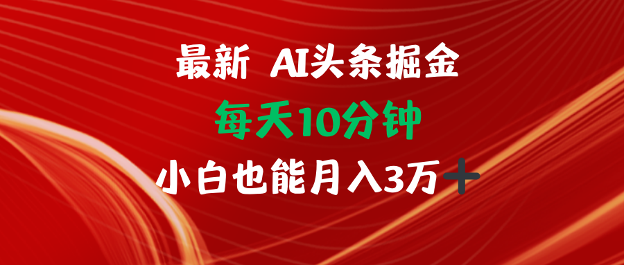 （12444期）AI头条掘金每天10分钟小白也能月入3万-甄选网创