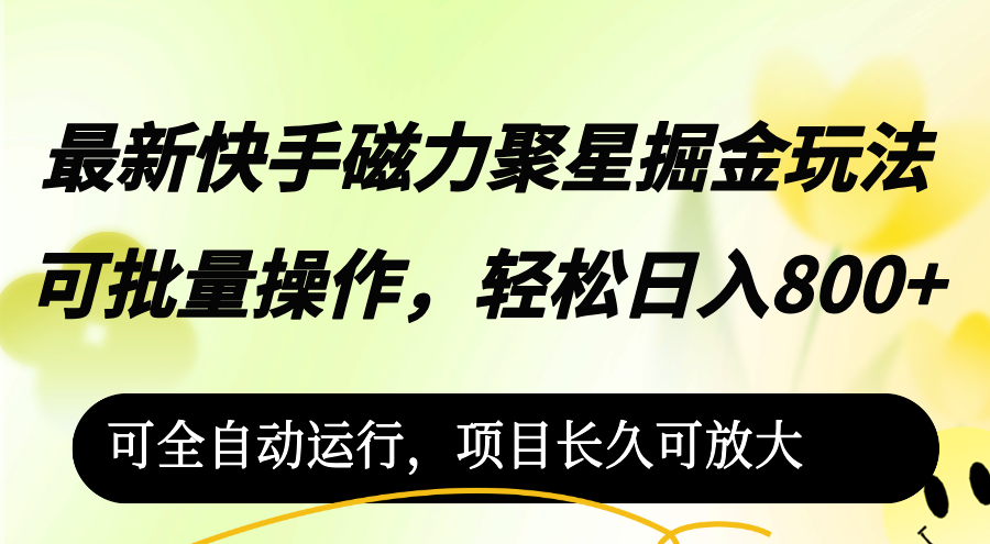 （12468期）最新快手磁力聚星掘金玩法，可批量操作，轻松日入800+，可全自动运行-甄选网创