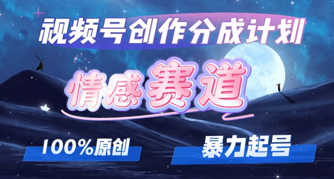 （12342期）详解视频号创作者分成项目之情感赛道，暴力起号，可同步多平台 (附素材)-甄选网创