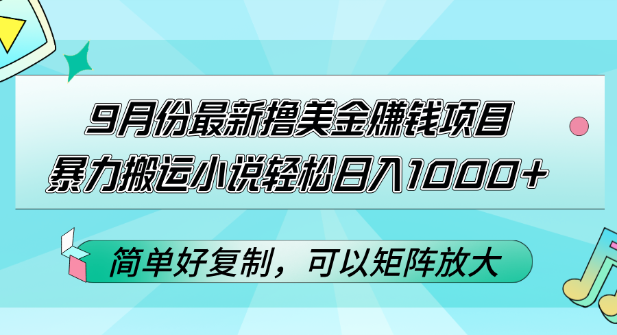 （12487期）9月份最新撸美金赚钱项目，暴力搬运小说轻松日入1000+，简单好复制可以…-甄选网创