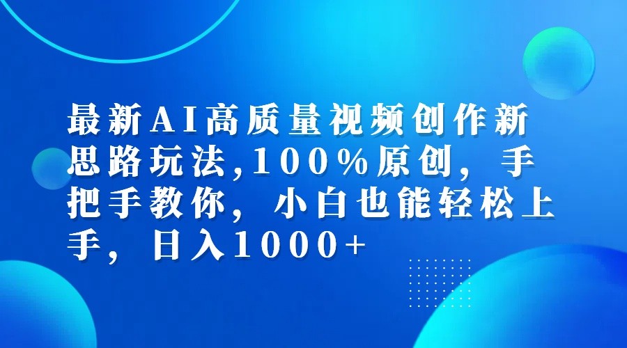 最新AI高质量视频创作新思路玩法,100%原创,手把手教你,小白也能轻松上手,日入1000+-甄选网创