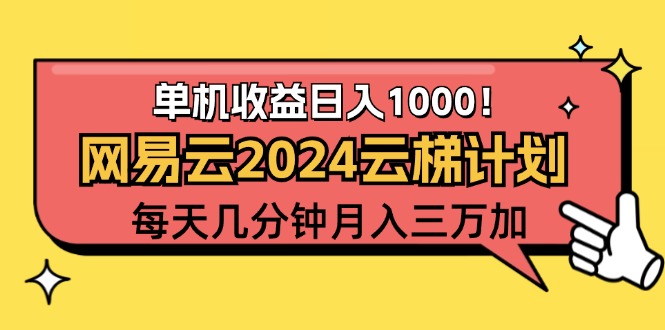 （12539期）2024网易云云梯计划项目，每天只需操作几分钟 一个账号一个月一万到三万-甄选网创