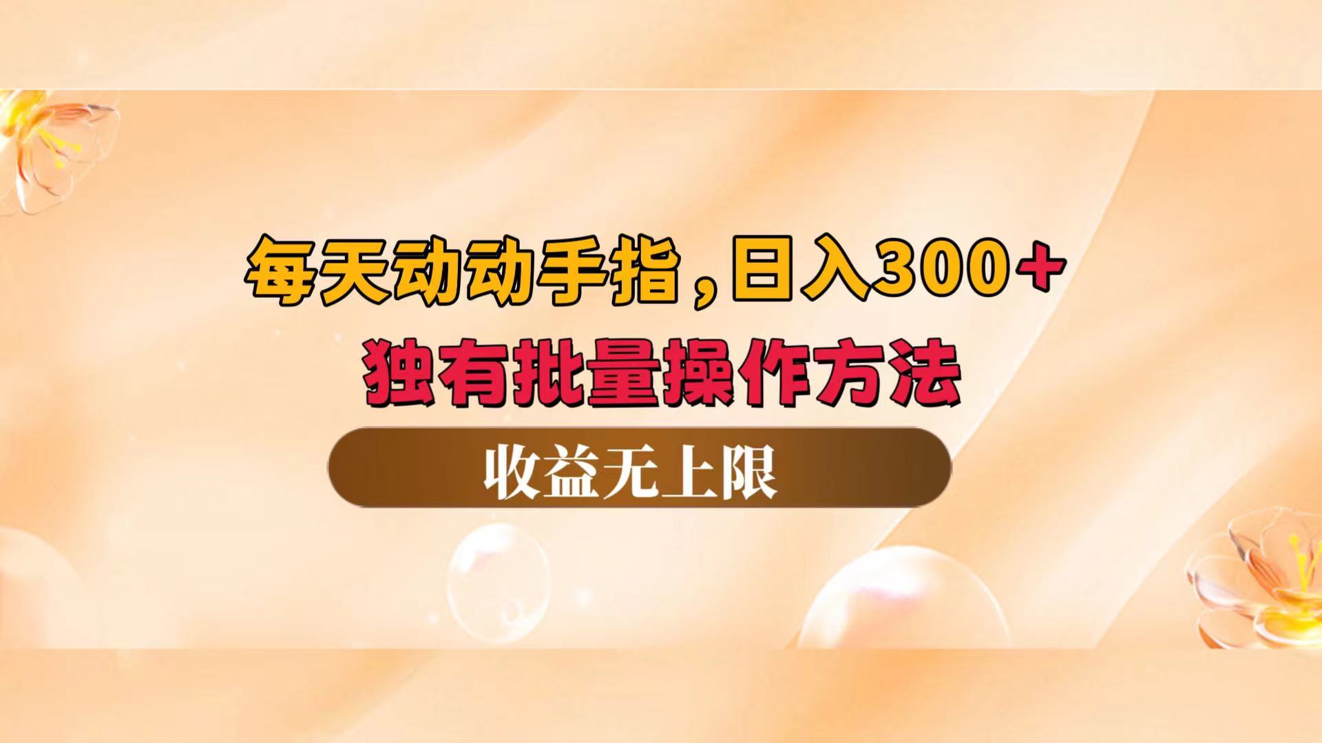 （12564期）每天动动手指头，日入300+，独有批量操作方法，收益无上限-甄选网创