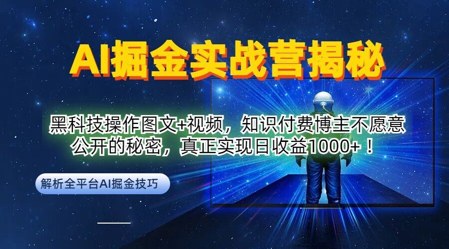 AI掘金实战营：黑科技操作图文+视频，知识付费博主不愿意公开的秘密，真正实现日收益1k【揭秘】-甄选网创