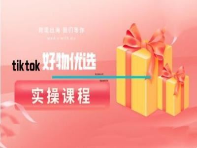 tiktok好物优选实操课程，好物分享操作技巧-甄选网创