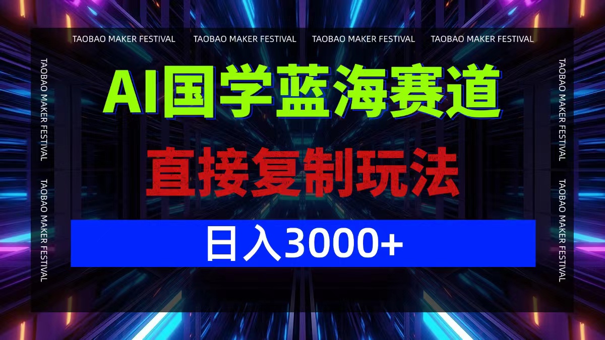 （12748期）AI国学蓝海赛道，直接复制玩法，轻松日入3000+-甄选网创