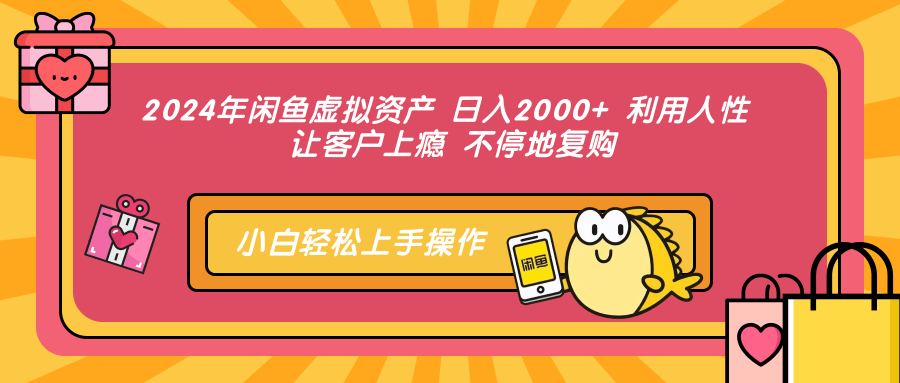 （12694期）2024年闲鱼虚拟资产 日入2000+ 利用人性 让客户上瘾 不停地复购-甄选网创