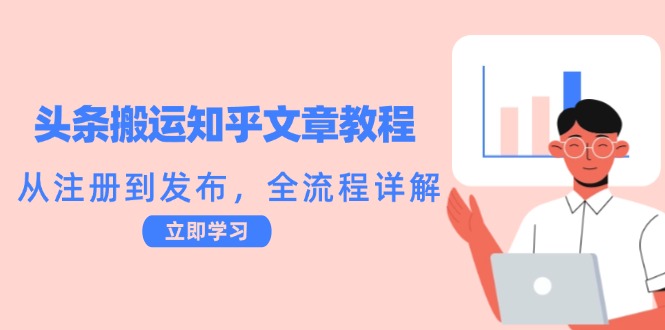 （12686期）头条搬运知乎文章教程：从注册到发布，全流程详解-甄选网创