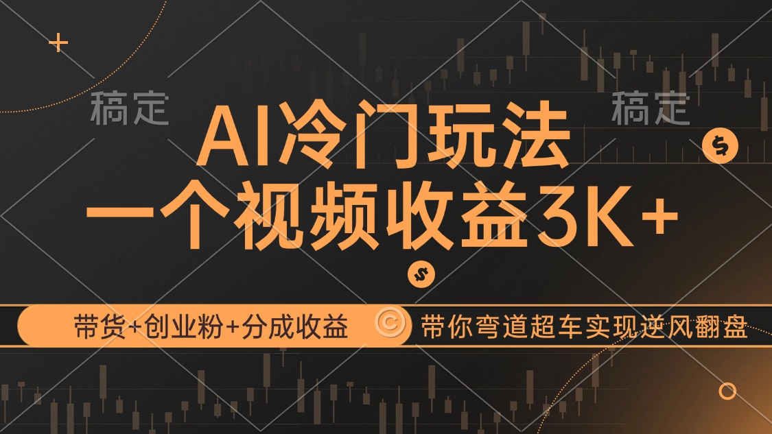 （12658期）AI冷门玩法，带货+创业粉+分成收益带你弯道超车，实现逆风翻盘-甄选网创