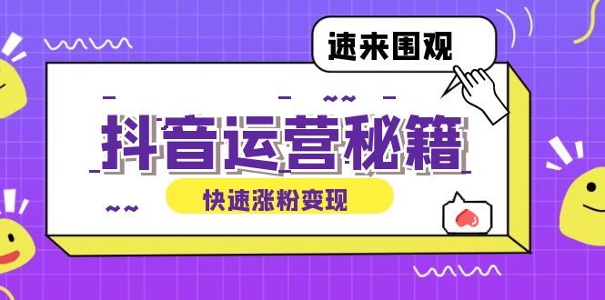 （12656期）抖音运营涨粉秘籍：从零到一打造盈利抖音号，揭秘账号定位与制作秘籍-甄选网创