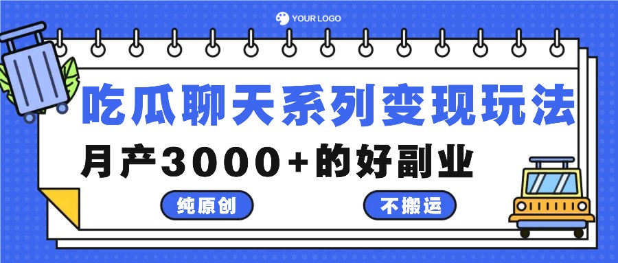 吃瓜聊天系列变现玩法，纯原创不搬运，月产3000+的好副业-甄选网创