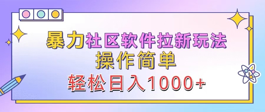 暴力社区软件拉新玩法，操作简单，轻松日入1000+-甄选网创