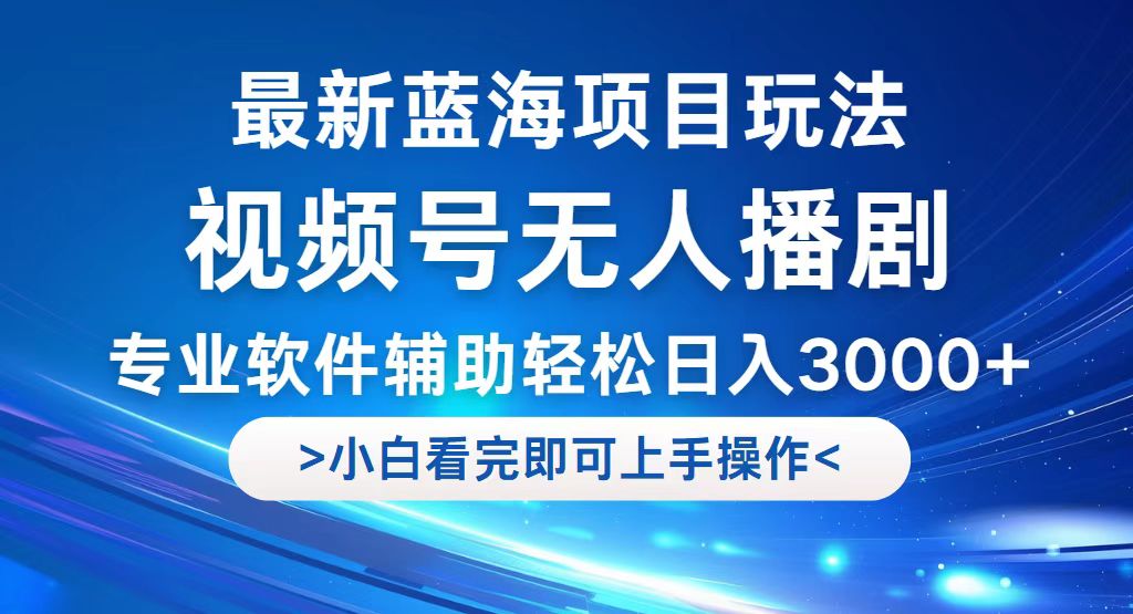 （12791期）视频号最新玩法，无人播剧，轻松日入3000+，最新蓝海项目，拉爆流量收…-甄选网创