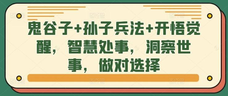 鬼谷子+孙子兵法+开悟觉醒，智慧处事，洞察世事，做对选择-甄选网创