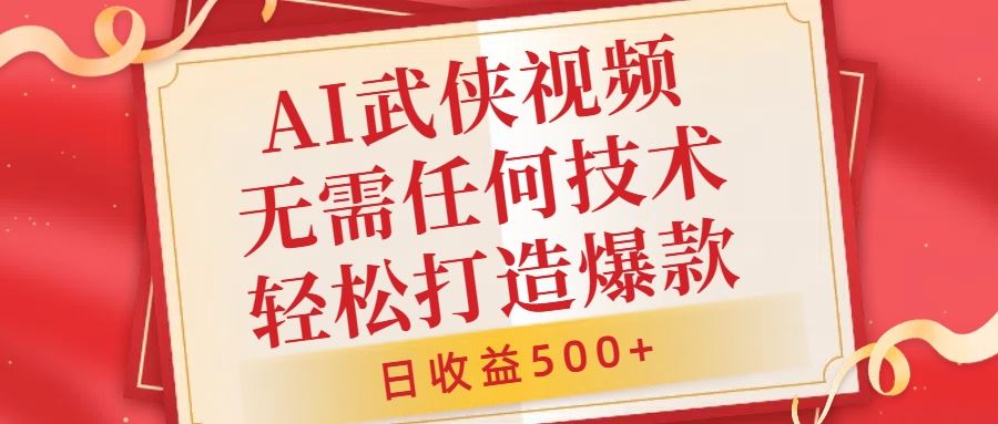 AI武侠视频，无脑打造爆款视频，小白无压力上手，无需任何技术，日收益500+【揭秘】-甄选网创