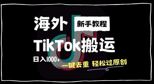 2024最新海外TikTok搬运玩法，一键去重轻松过原创，新手无经验也能日入1k【揭秘】-甄选网创