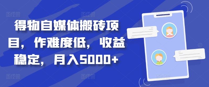 得物自媒体搬砖项目，作难度低，收益稳定，月入5000+【揭秘】-甄选网创