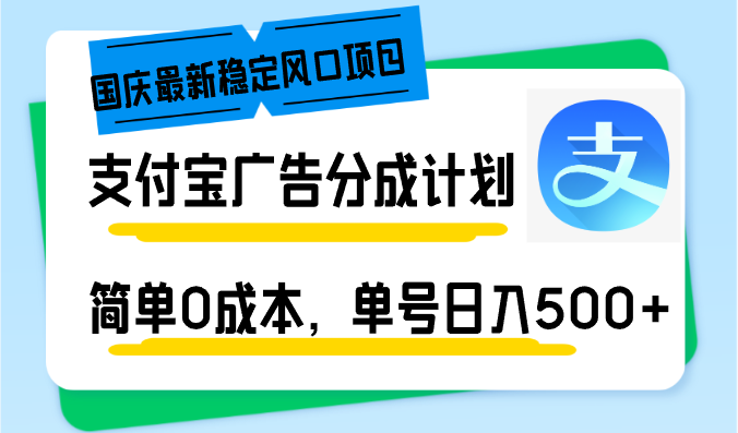 （12860期）国庆最新稳定风口项目，支付宝广告分成计划，简单0成本，单号日入500+-甄选网创