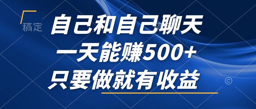 （12865期）自己和自己聊天，一天能赚500+，只要做就有收益，不可错过的风口项目！-甄选网创