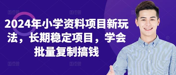 2024年小学资料项目新玩法，长期稳定项目，学会批量复制搞钱-甄选网创