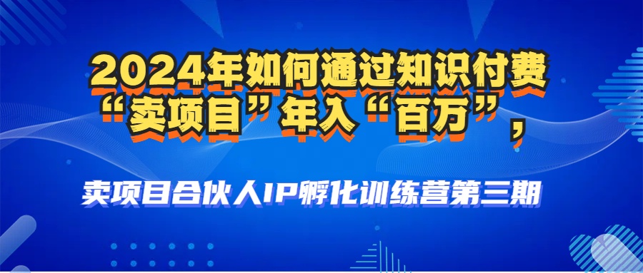 （12877期）2024年普通人如何通过知识付费“卖项目”年入“百万”人设搭建-黑科技…-甄选网创