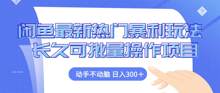 （12879期）闲鱼最新热门暴利玩法，动手不动脑 长久可批量操作项目-甄选网创