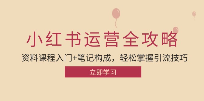 （12928期）小红书运营引流全攻略：资料课程入门+笔记构成，轻松掌握引流技巧-甄选网创