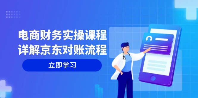 （12932期）电商财务实操课程：详解京东对账流程，从交易流程到利润核算全面覆盖-甄选网创