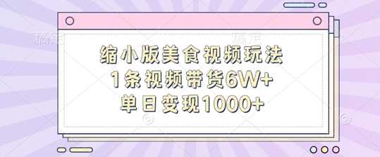 缩小版美食视频玩法，1条视频带货6W+，单日变现1k-甄选网创