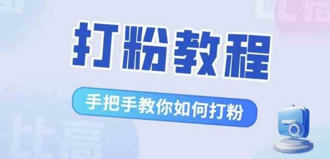 比高·打粉教程，手把手教你如何打粉，解决你的流量焦虑-甄选网创