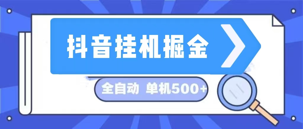 （13000期）抖音挂机掘金 日入500+ 全自动挂机项目 长久稳定 -甄选网创