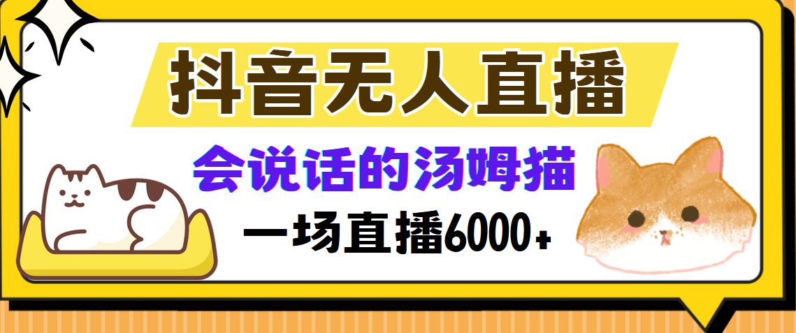 （12976期）抖音无人直播，会说话的汤姆猫弹幕互动小游戏，两场直播6000+-甄选网创