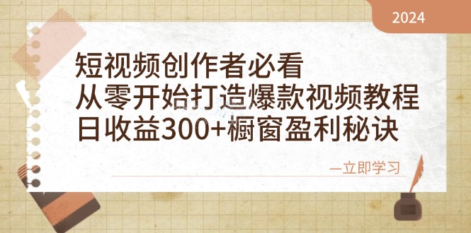 （12968期）短视频创作者必看：从零开始打造爆款视频教程，日收益300+橱窗盈利秘诀-甄选网创