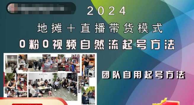 2024地摊+直播带货模式自然流起号稳号全流程，0粉0视频自然流起号方法-甄选网创