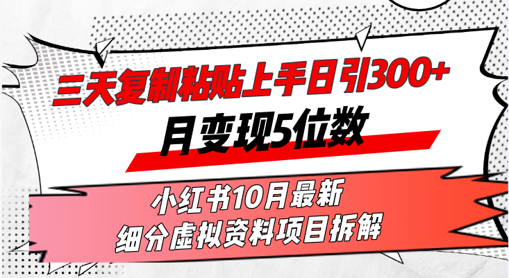 （13077期）三天复制粘贴上手日引300+月变现5位数小红书10月最新 细分虚拟资料项目…-甄选网创