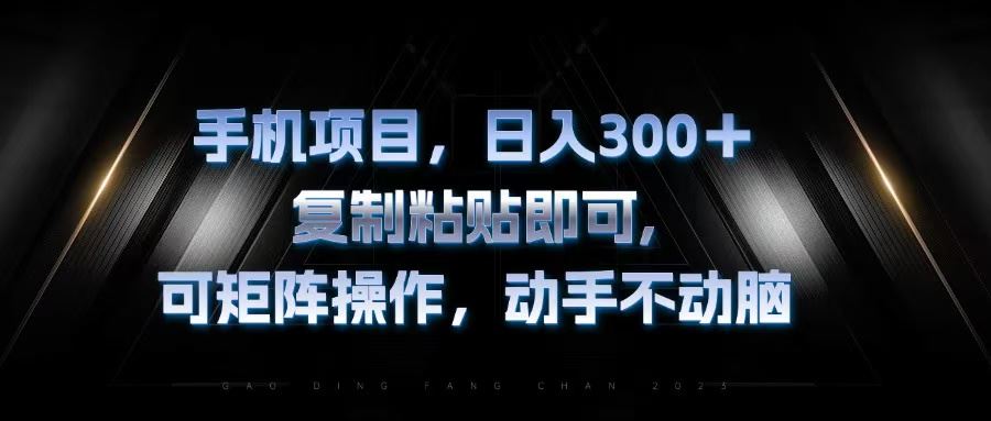 （13084期）手机项目，日入300+，复制黏贴即可，可矩阵操作，动手不动脑-甄选网创