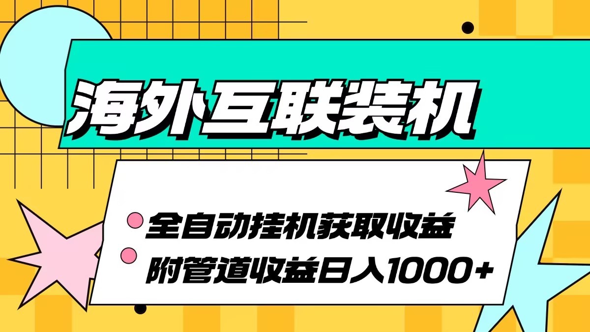 海外乐云互联装机全自动挂机附带管道收益 轻松日入1000+-甄选网创