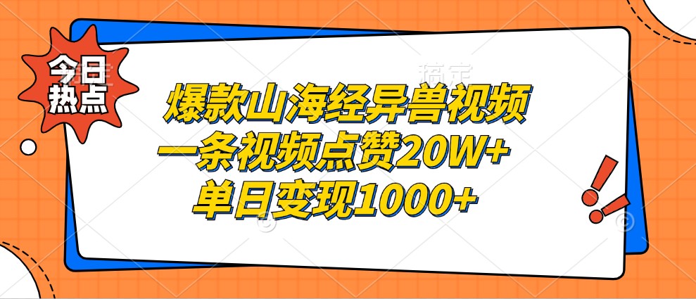 爆款山海经异兽视频，一条视频点赞20W+，单日变现1000+-甄选网创