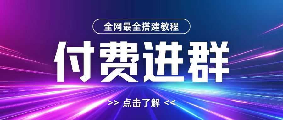 全网首发最全付费进群搭建教程，包含支付教程+域名+内部设置教程+源码【揭秘】-甄选网创