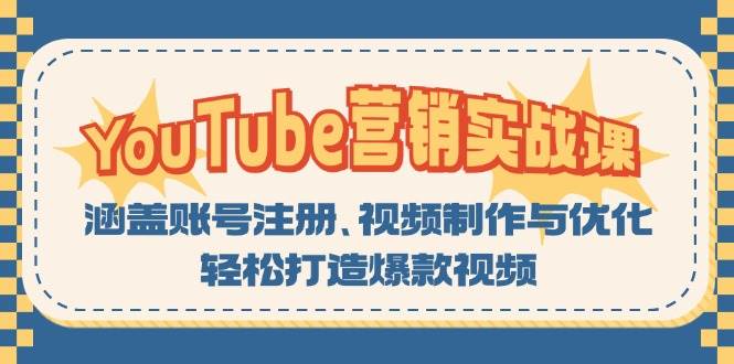 （13128期）YouTube-营销实战课：涵盖账号注册、视频制作与优化，轻松打造爆款视频-甄选网创