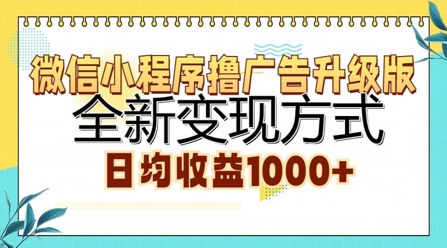 （13138期）微信小程序撸广告升级版，全新变现方式，日均收益1000+-甄选网创